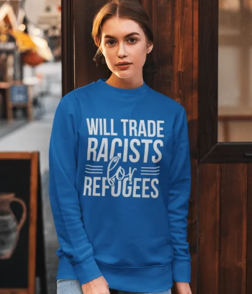 Will trade racists for refugees Sweatshirt #PGi13