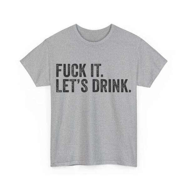 Fuck it. Let's drink T-Shirt #BGi49 - Image 2