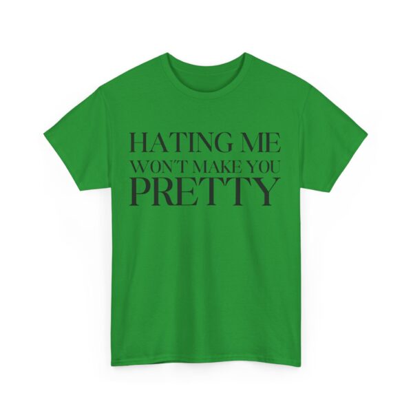 Hating me won't make you pretty T-Shirt #BGi50 - Image 3