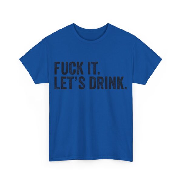 Fuck it. Let's drink T-Shirt #BGi49 - Image 5