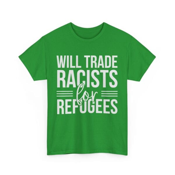 WILL TRADE RACISTS for REFUGEES - Green statement t-shirt with bold white text, affordable and trendy, perfect for making a social statement with cool, cheap clothing.
