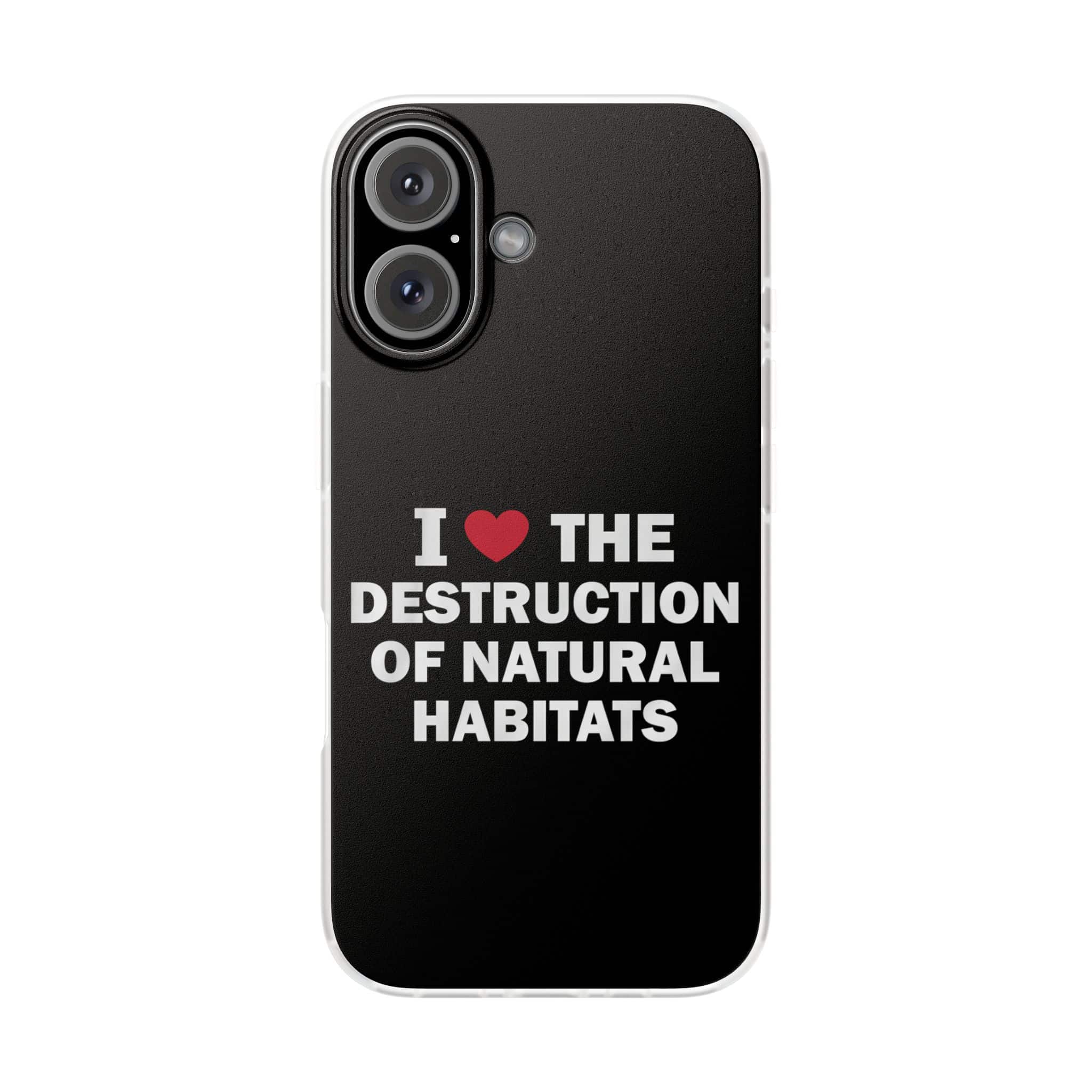 I love the destruction of natural habitats quote on phone case.