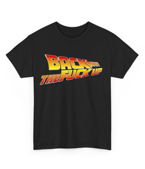 Back the fuck up T-Shirt #BG49