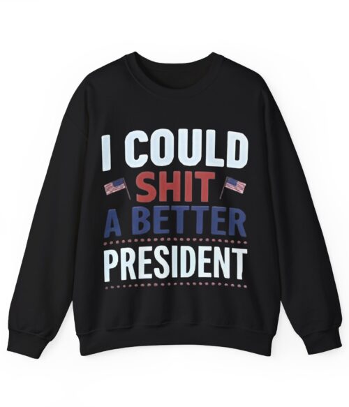I could shit a better president Sweatshirt #PGi4