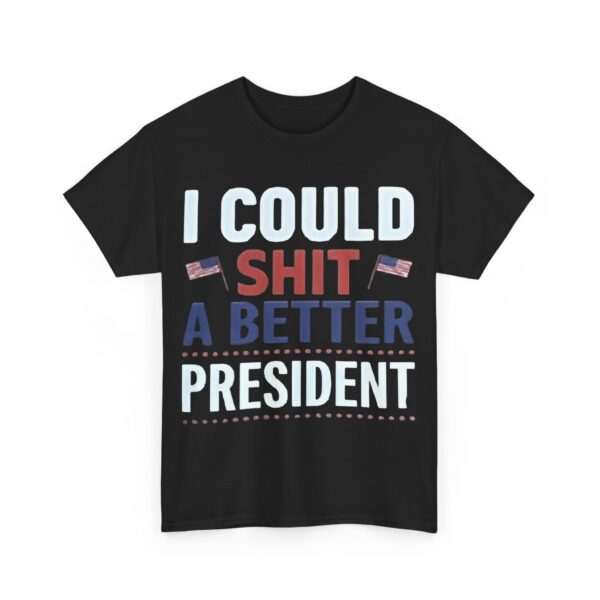 I could shit a better president T-Shirt #PG4 - Image 2