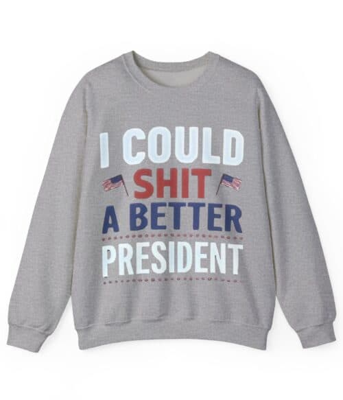 I could shit a better president Sweatshirt #U84