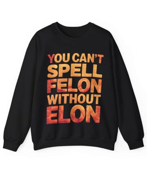 You can’t spell felon without Elon Sweatshirt #U94