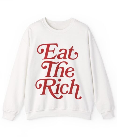 Eat the rich Sweatshirt #U98