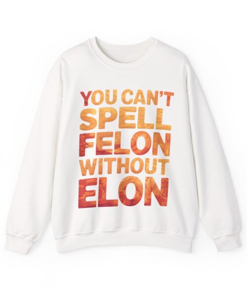 You can’t spell felon without Elon Sweatshirt #PG14