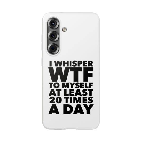 Witty phone case with bold text saying "I whisper WTF to myself at least 20 times a day" in black on a white background, perfect for expressing humor and personality.