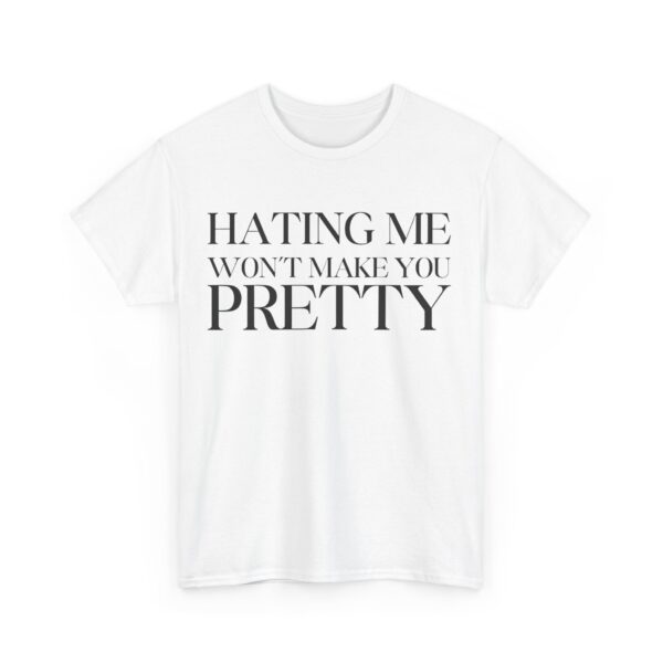 Hating me won't make you pretty T-Shirt #BGi50