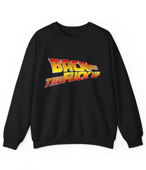 Back the fuck up Sweatshirt #BGi43