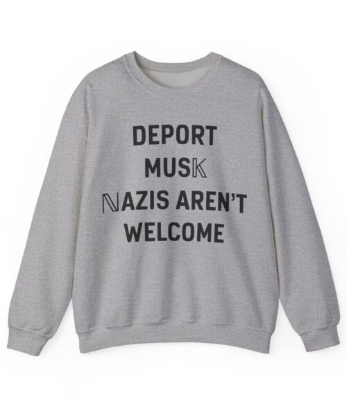 Deport Musk nazis aren’t welcome Sweatshirt #U96