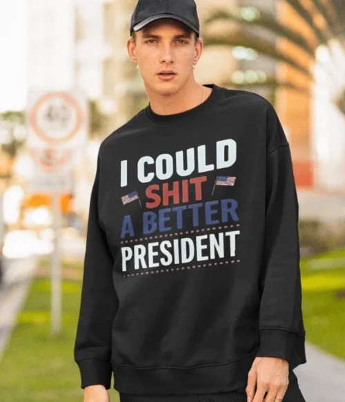 I could shit a better president Sweatshirt #PG4