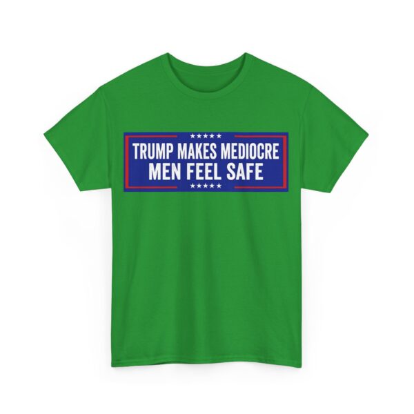 Trump makes mediocre men feel safe T-Shirt #ALL13 - Image 3